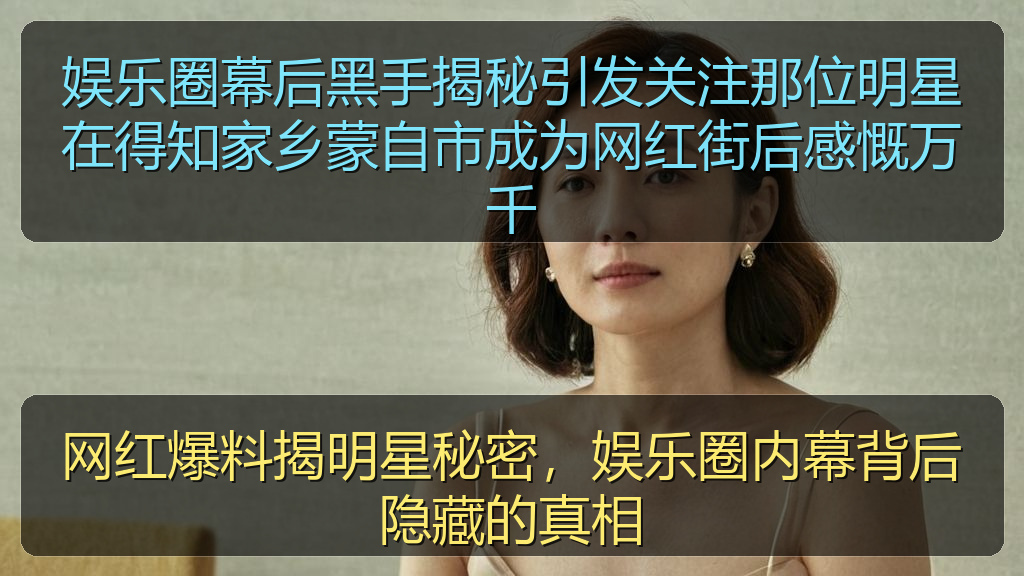 娱乐圈幕后黑手揭秘引发关注那位明星在得知家乡蒙自市成为网红街后感慨万千