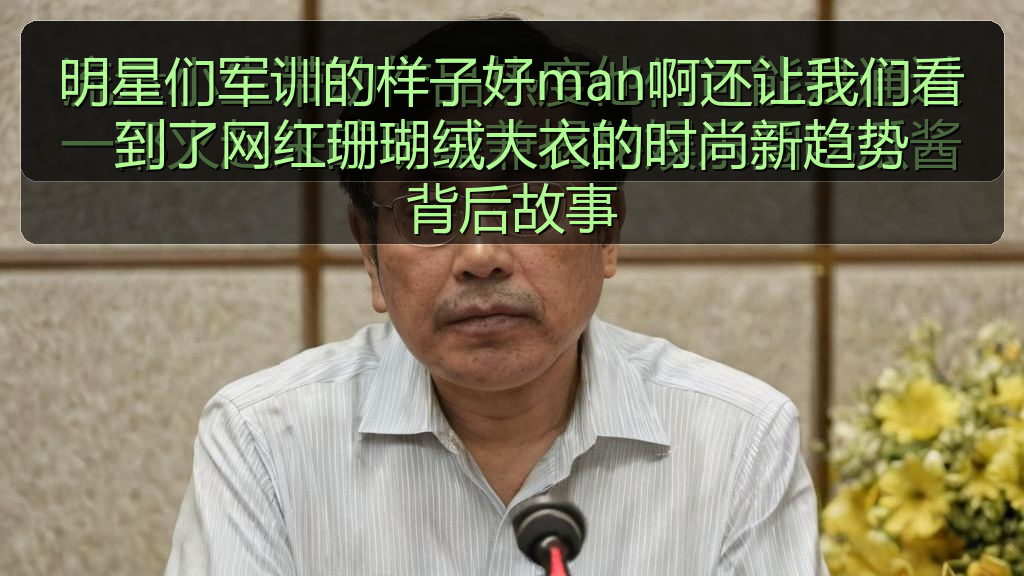 每日大赛吃瓜入口 - 明星们军训的样子好man啊还让我们看到了网红珊瑚绒大衣的时尚新趋势
