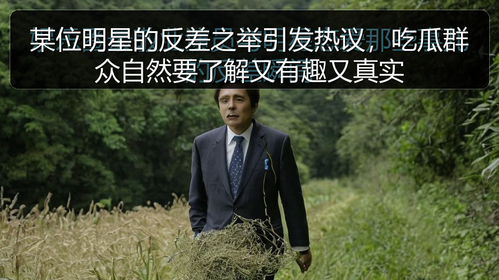 某位明星的反差之举引发热议,吃瓜群众自然要了解又有趣又真实