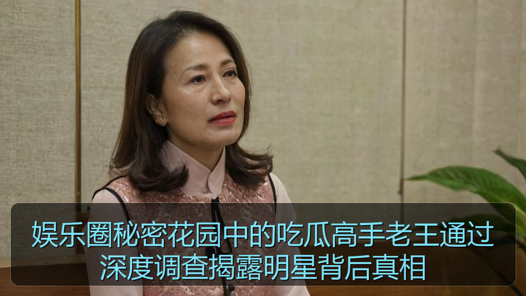 娱乐圈秘密花园中的吃瓜高手老王通过深度调查揭露明星背后真相