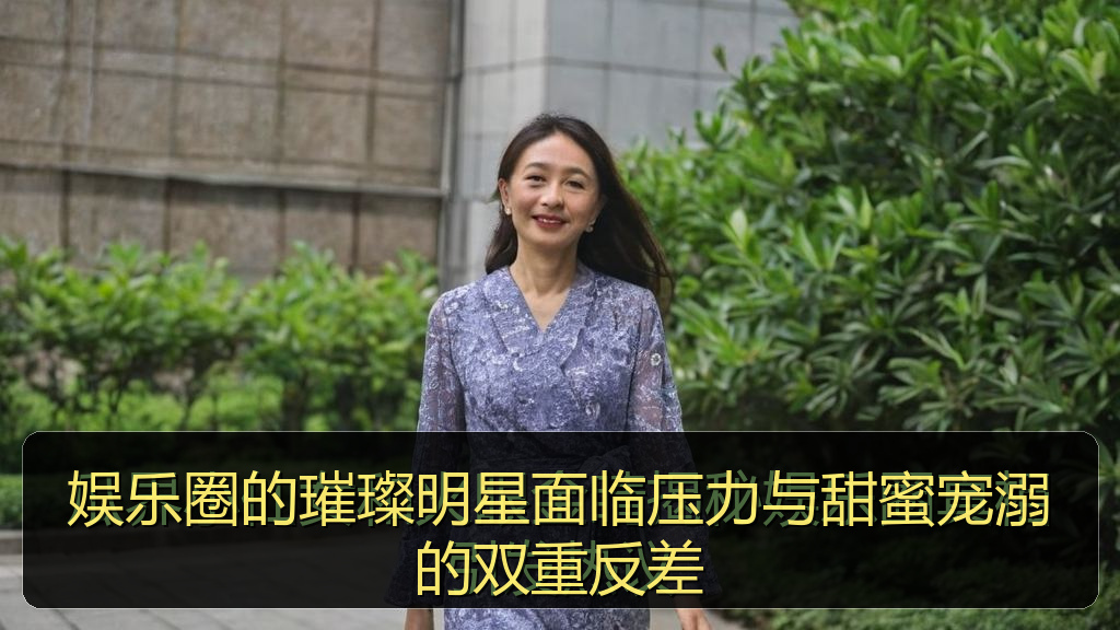 娱乐圈的璀璨明星面临压力与甜蜜宠溺的双重反差